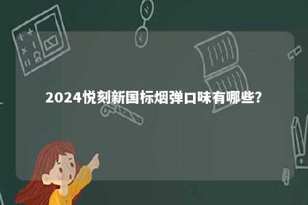 2024悦刻新国标烟弹口味有哪些�？ 